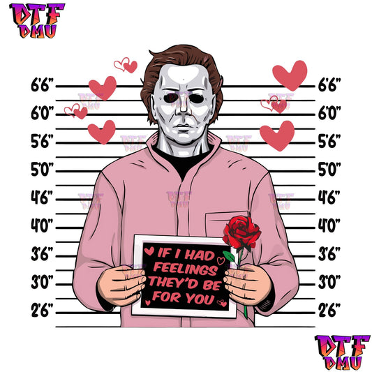 Michael Myers If i had feelings they'd be for you  Valentine's Day DTF Transfer